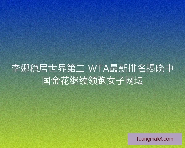 李娜稳居世界第二 WTA最新排名揭晓中国金花继续领跑女子网坛
